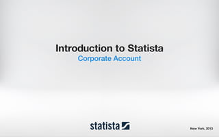 Introduction to Statista
Corporate Account
New York, 2013
 
