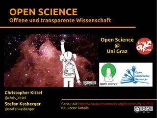 OPEN SCIENCE
Offene und transparente Wissenschaft
Open Science
@
Uni Graz

Christopher Kittel
@chris_kittel

Stefan Kasberger
@stefankasberger

Schau auf https://creativecommons.org/licenses/by-sa/3.0/
für Lizenz Details.

 