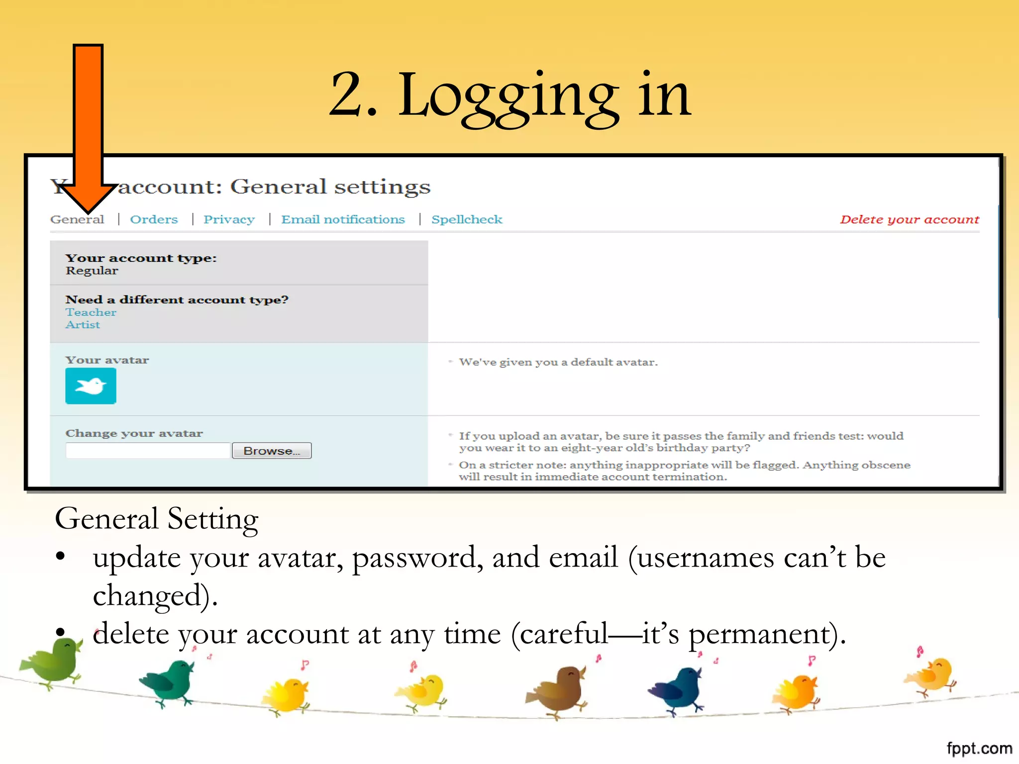 2. Logging in General Setting update your avatar, password, and email (usernames can’t be changed).  delete your account at any time (careful—it’s permanent). 