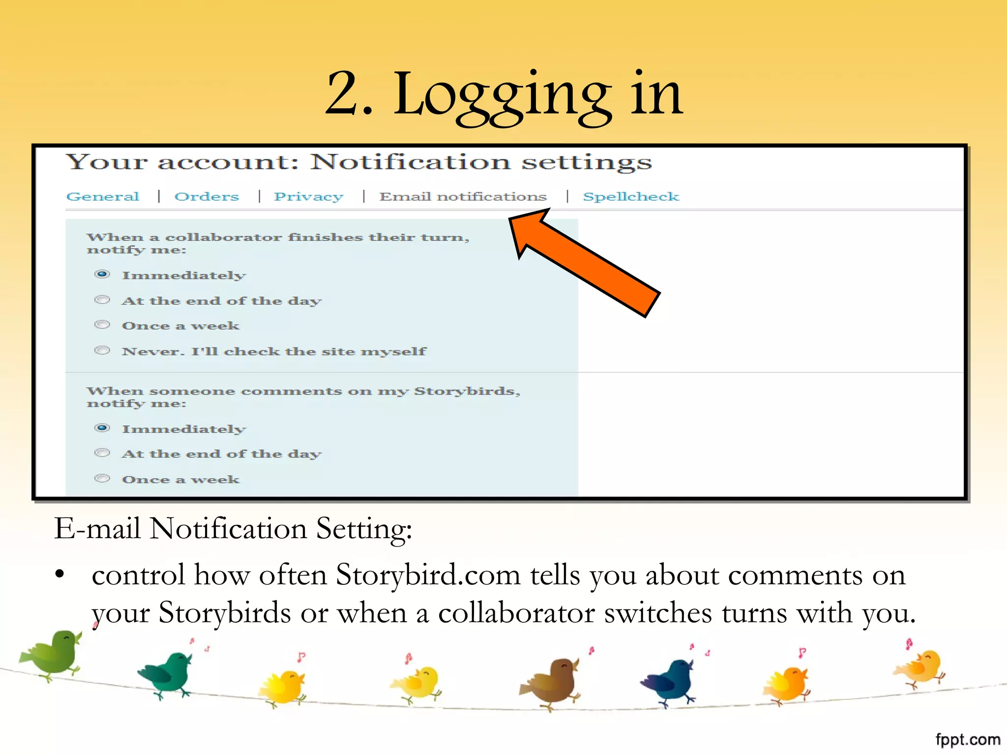 2. Logging in E-mail Notification Setting: control how often Storybird.com tells you about comments on your Storybirds or when a collaborator switches turns with you. 