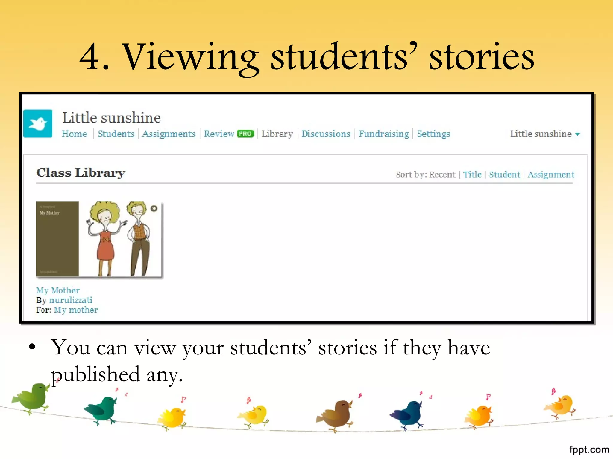 4. Viewing students’ stories You can view your students’ stories if they have published any.  