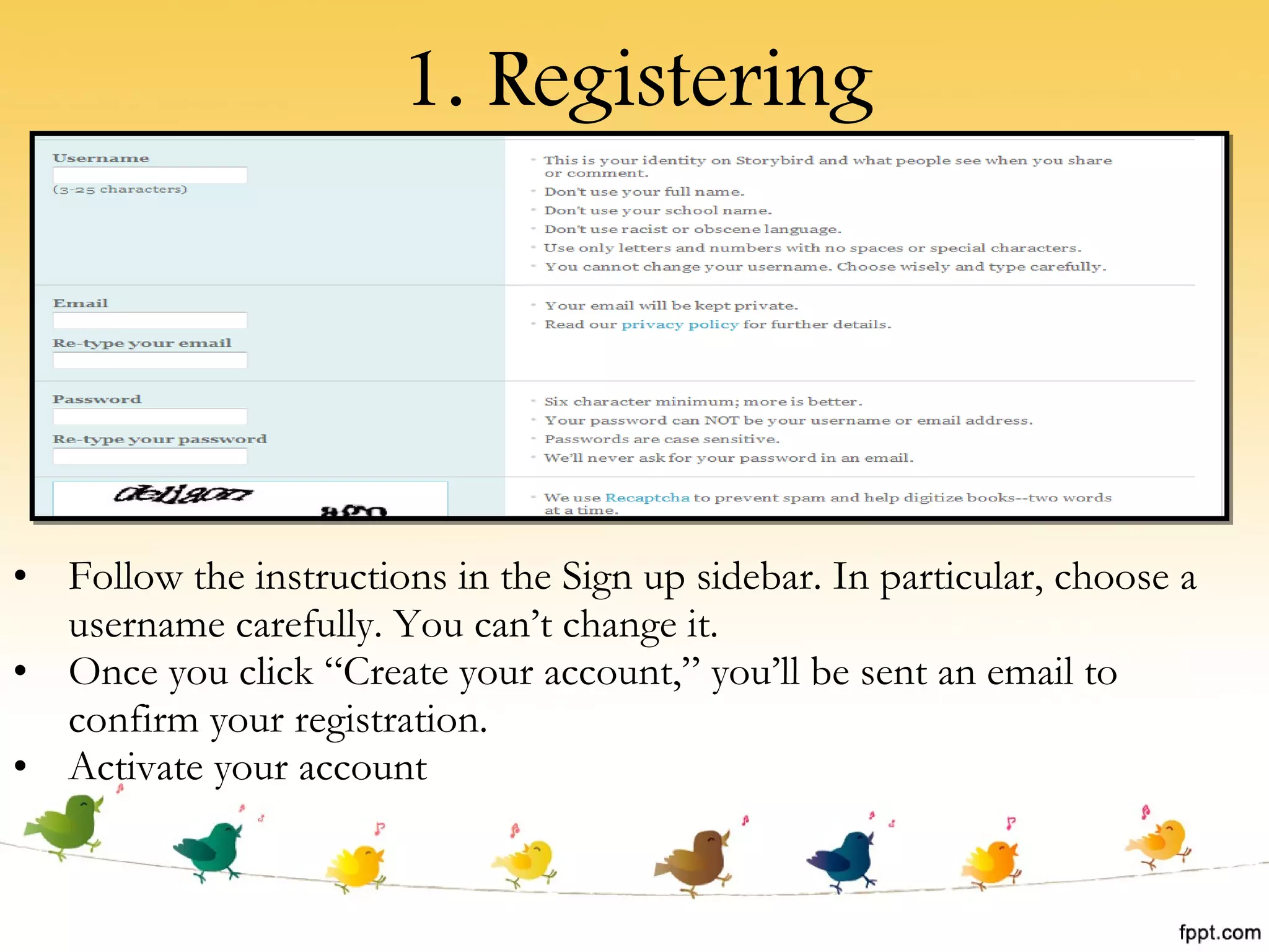 1. Registering Follow the instructions in the Sign up sidebar. In particular, choose a username carefully. You can’t change it. Once you click “Create your account,” you’ll be sent an email to confirm your registration.  Activate your account 