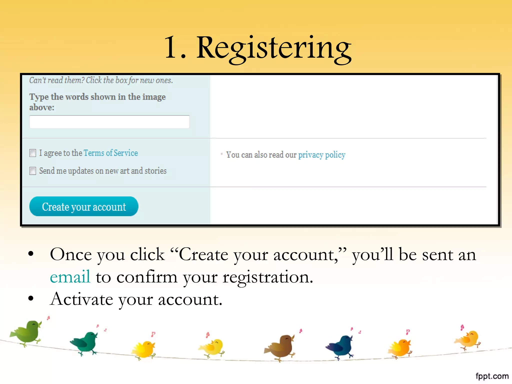 1. Registering Once you click “Create your account,” you’ll be sent an  email  to confirm your registration.  Ac tivate your account. 