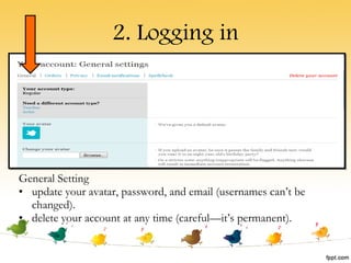 2. Logging in General Setting update your avatar, password, and email (usernames can’t be changed).  delete your account at any time (careful—it’s permanent). 