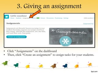 3. Giving an assignment Click “Assignments” on the dashboard Then, click “Create an assignment” to assign tasks for your students. 