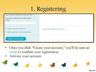 1. Registering Once you click “Create your account,” you’ll be sent an  email  to confirm your registration.  Ac tivate your account. 