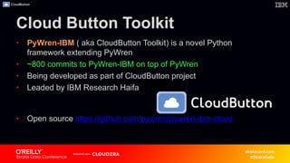Cloud Button Toolkit
• PyWren-IBM ( aka CloudButton Toolkit) is a novel Python
framework extending PyWren
• ~800 commits t...