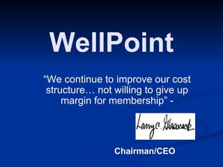 WellPoint “ We continue to improve our cost structure… not willing to give up margin for membership” - Chairman/CEO 