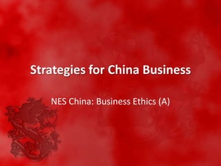 Strategies for China Business
NES China: Business Ethics (A)

 