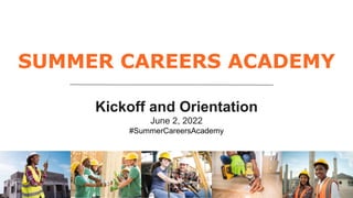 SUMMER CAREERS ACADEMY
Kickoff and Orientation
June 2, 2022
#SummerCareersAcademy
 