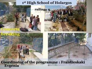 Coordinator of the programme : Frantzeskaki
Evgenia
1st High School of Holargos
Concrete
breaking
railings
 