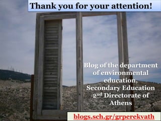 Thank you for your attention!
Blog of the department
of environmental
education,
Secondary Education
2nd Directorate of
Athens
blogs.sch.gr/grperekvath
 