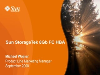 Sun StorageTek 8Gb FC HBA


Michael Wojnar
Product Line Marketing Manager
September 2008
                                 1
 