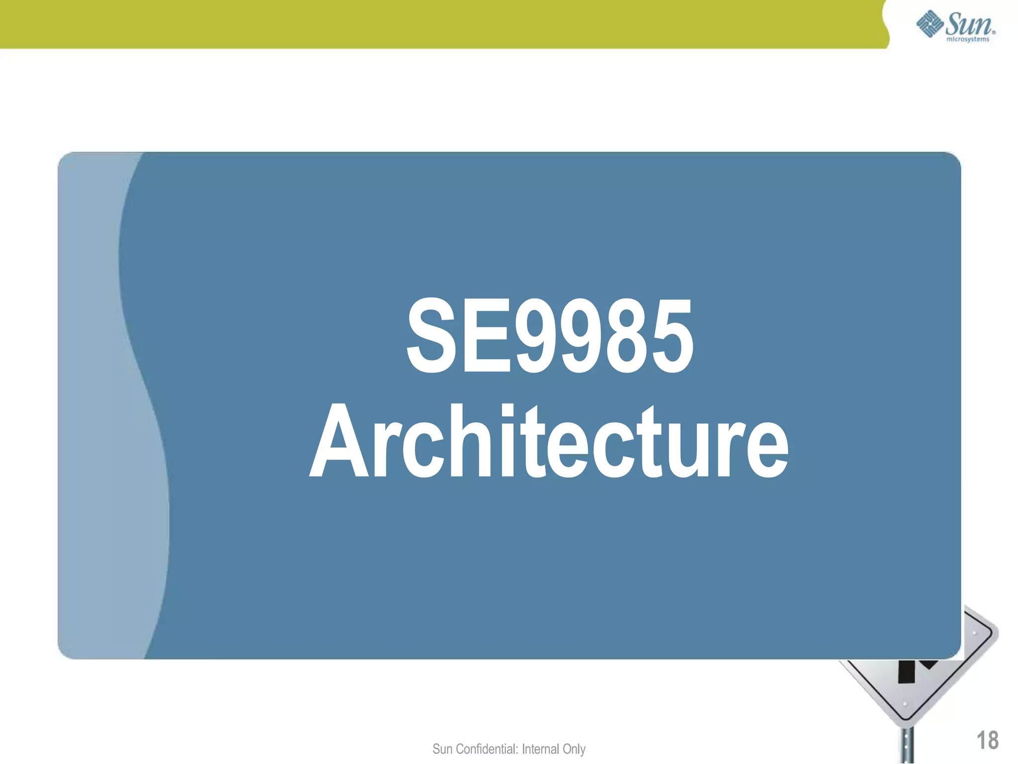 SE9985
Architecture

   Sun Confidential: Internal Only   18
 