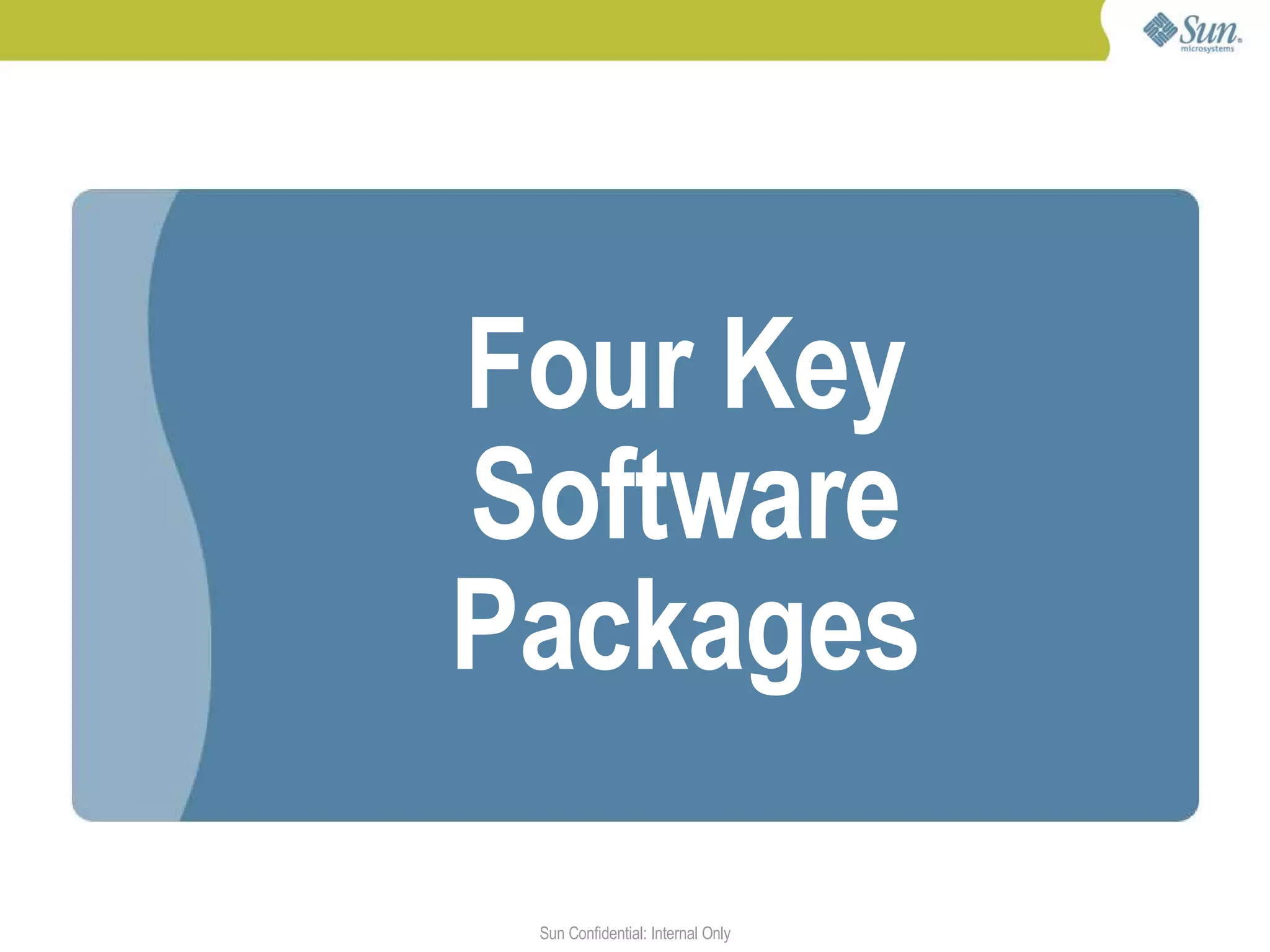 Four Key
Software
Packages

 Sun Confidential: Internal Only   39
 