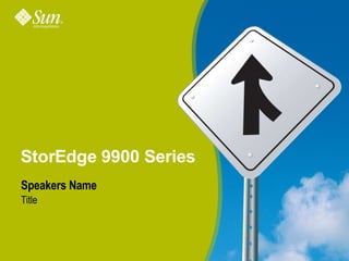 StorEdge 9900 Series
Speakers Name
Title
 