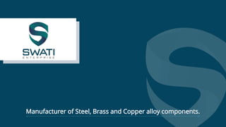 Manufacturer of Steel, Brass and Copper alloy components.
 
