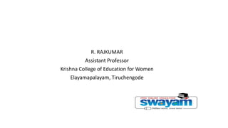 R. RAJKUMAR
Assistant Professor
Krishna College of Education for Women
Elayamapalayam, Tiruchengode
 