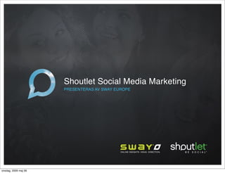 Shoutlet Social Media Marketing
                      PRESENTERAS AV SWAY EUROPE




onsdag, 2009 maj 06
 