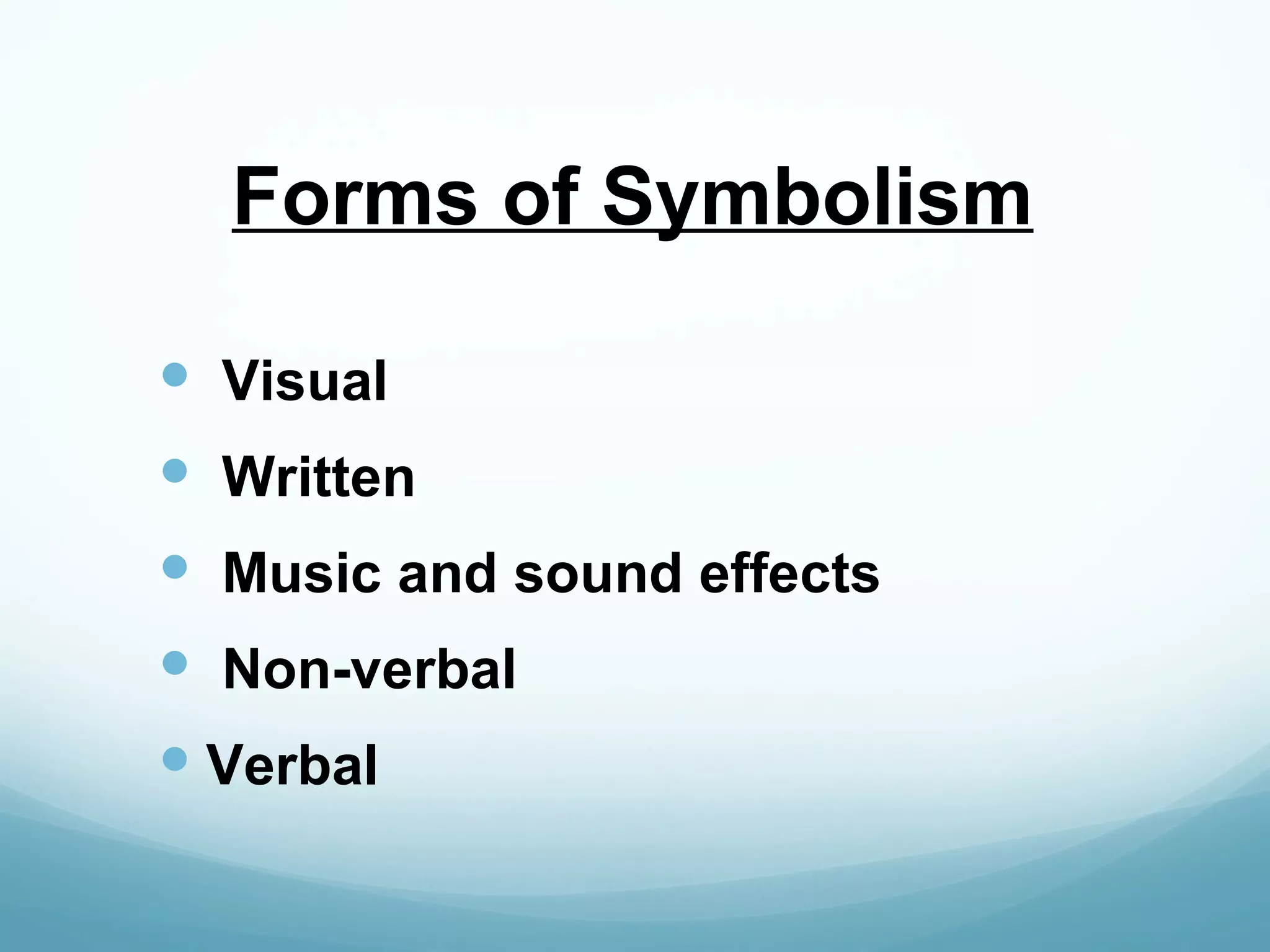 Forms of Symbolism

 Visual
 Written
 Music and sound effects
 Non-verbal
 Verbal
 