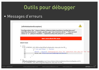 Outils pour débugger
  • Messages d’erreurs




AFUP - 06/03/2007   www.symfony-project.com   fabien.potencier@sensio.com   www.sensio.com
 