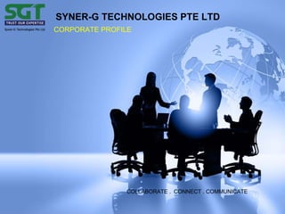 CORPORATE PROFILE
SYNER-G TECHNOLOGIES PTE LTD
COLLABORATE . CONNECT . COMMUNICATE
 