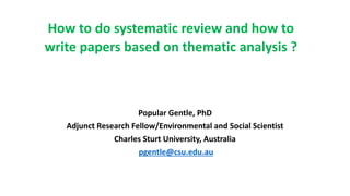 How to do systematic review and how to
write papers based on thematic analysis ?
Popular Gentle, PhD
Adjunct Research Fellow/Environmental and Social Scientist
Charles Sturt University, Australia
pgentle@csu.edu.au
 