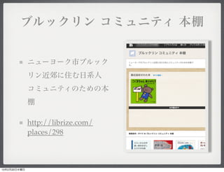 ブルックリン コミュニティ 本棚


              ニューヨーク市ブルック
              リン近郊に住む日系人
              コミュニティのための本
              棚

              http://librize.com/
              places/298



13年2月20日水曜日
 