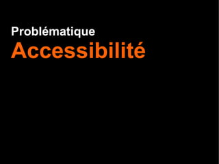 Problématique
Accessibilité
 