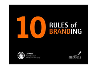 10   RULES of
     BRANDING


         CONSULTING GROUP
 