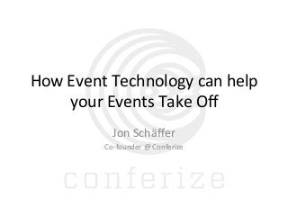 How	
  Event	
  Technology	
  can	
  help	
  
your	
  Events	
  Take	
  Oﬀ	
  
Jon	
  Schäﬀer	
  
Co-­‐founder	
  @	
  Conferize	
  
 