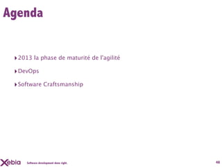 Agenda


 ‣ 2013 la phase de maturité de l'agilité
 ‣ DevOps
 ‣ Software Craftsmanship




     Software development done right.       48
 