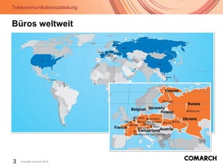 Telekommunikationsabteilung
3 Copyright Comarch 2010
Büros weltweit
 
