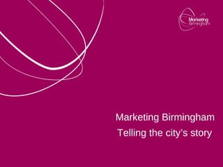 Marketing Birmingham
Telling the city’s story
 
