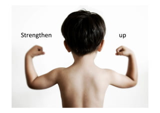 Strengthen   up
 