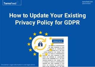 How to Update Your Existing
Privacy Policy for GDPR
PRIVACY POLICY
 