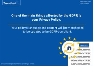 PRIVACY POLICY
One of the main things affected by the GDPR is
your Privacy Policy.
Your policy’s language and content will...