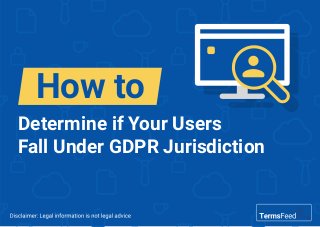 Determine if Your Users
Fall Under GDPR Jurisdiction
How to
 