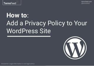How to:
Add a Privacy Policy to Your
WordPress Site
 