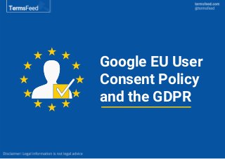 Google EU User
Consent Policy
and the GDPR
 