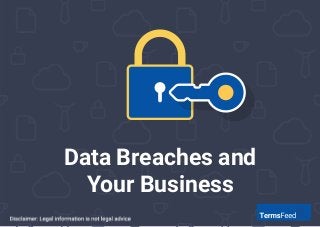 Data Breaches and
Your Business
 
