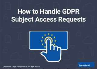 How to Handle GDPR
Subject Access Requests
 