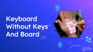 Keyboard
Without Keys
And Board
Presented By:-
K.K.C.D Premalal
Faculty Of Technology
University Of Ruhuna
TG523
 