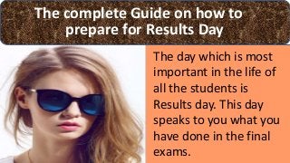 Steps in writing a successful thesis proposalThe complete Guide on how to
prepare for Results Day
The day which is most
important in the life of
all the students is
Results day. This day
speaks to you what you
have done in the final
exams.
 