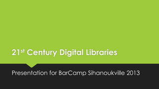 st
21

Century Digital Libraries

Presentation for BarCamp Sihanoukville 2013

 
