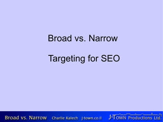Broad vs. Narrow

Targeting for SEO
 