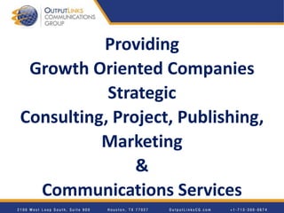 Providing
Growth Oriented Companies
Strategic
Consulting, Project, Publishing,
Marketing
&
Communications Services
 