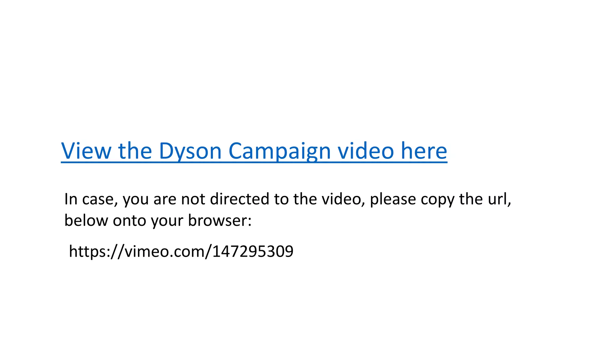 View the Dyson Campaign video here
https://vimeo.com/147295309
In case, you are not directed to the video, please copy the url,
below onto your browser:
 
