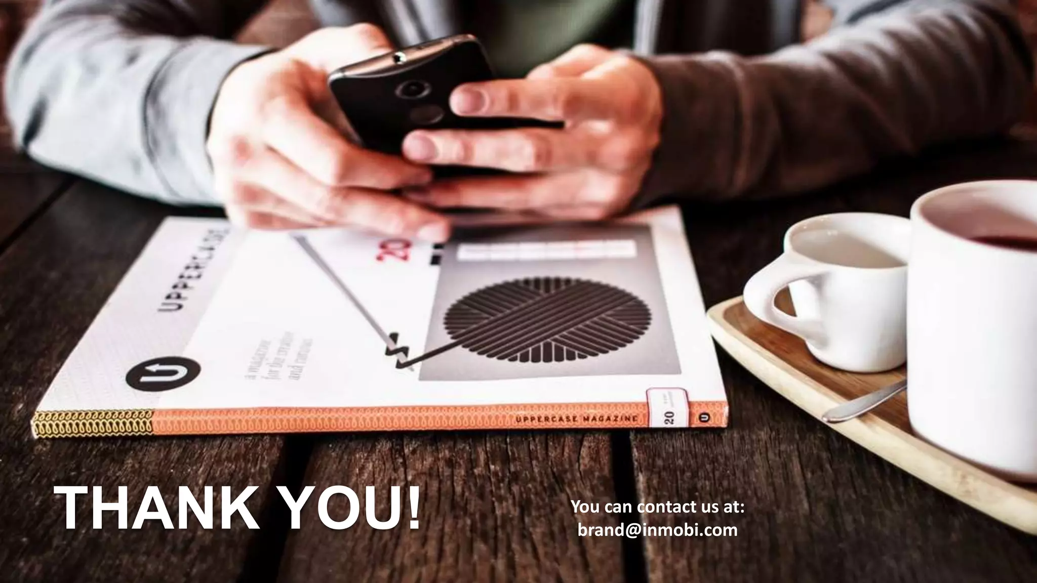 THANK YOU! You can contact us at:
brand@inmobi.com
 
