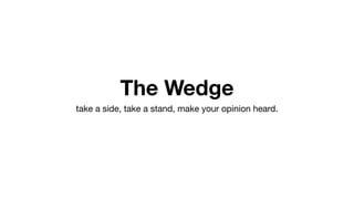The Wedge
take a side, take a stand, make your opinion heard.
 